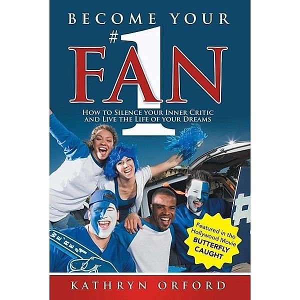 Become Your #1 Fan: How to Silence Your Inner Critic and Live the Life of Your Dreams, Kathryn Orford