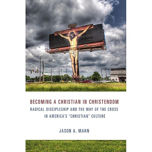 Becoming a Christian in Christendom, Jason A. Mahn