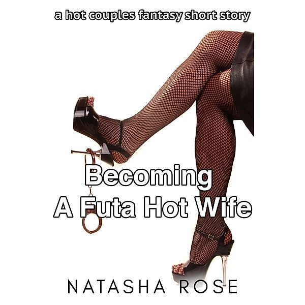 Becoming A Futa Hot Wife (futa shorts, #9) / futa shorts, Natasha Rose