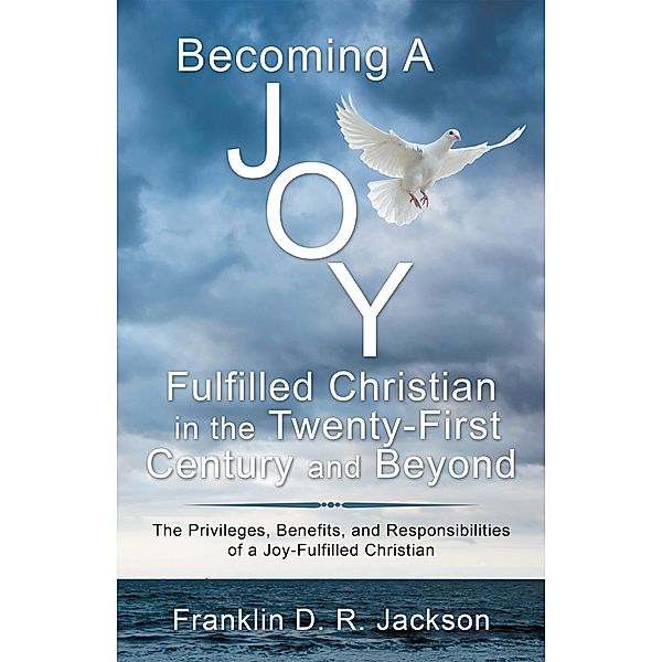 Becoming a Joy Fulfilled Christian in the Twenty-First Century and Beyond, Franklin D. R. Jackson