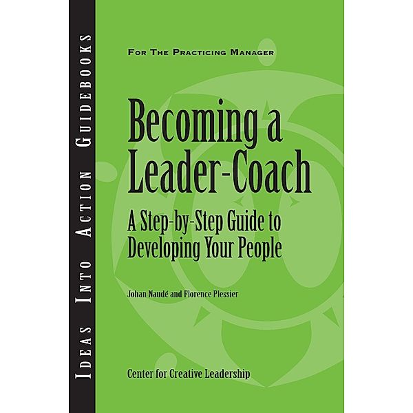 Becoming a Leader Coach: A Step-by-Step Guide to Developing Your People, Johan Naude', Florence Plessier