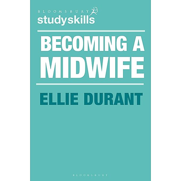 Becoming a Midwife / Bloomsbury Study Skills, Ellie Durant