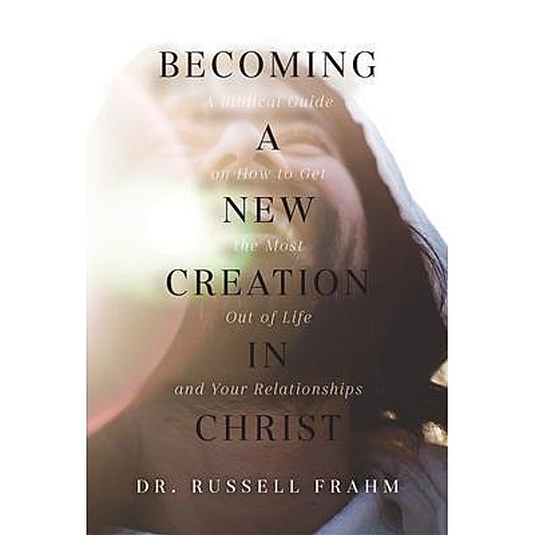 Becoming a New Creation in Christ, Russell Frahm