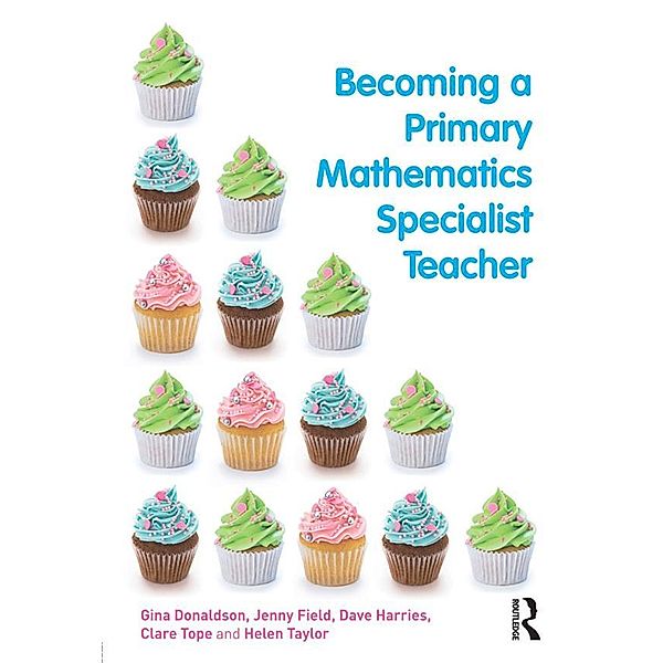 Becoming a Primary Mathematics Specialist Teacher, Gina Donaldson, Jenny Field, Dave Harries, Clare Tope, Helen Taylor