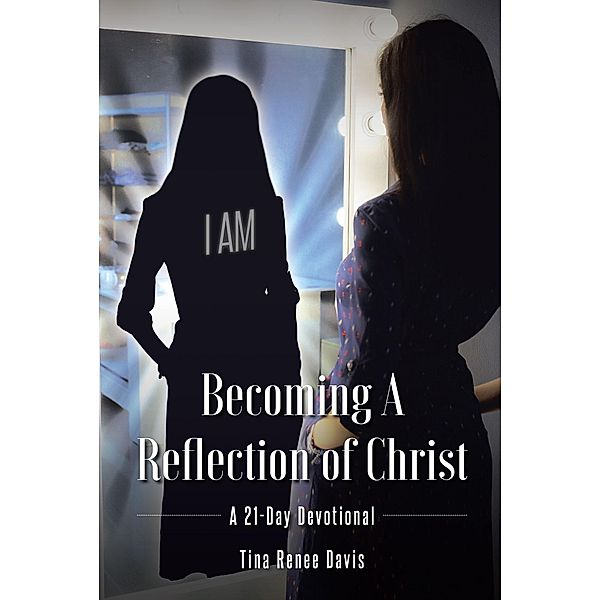 Becoming a Reflection of Christ, Tina Renee Davis