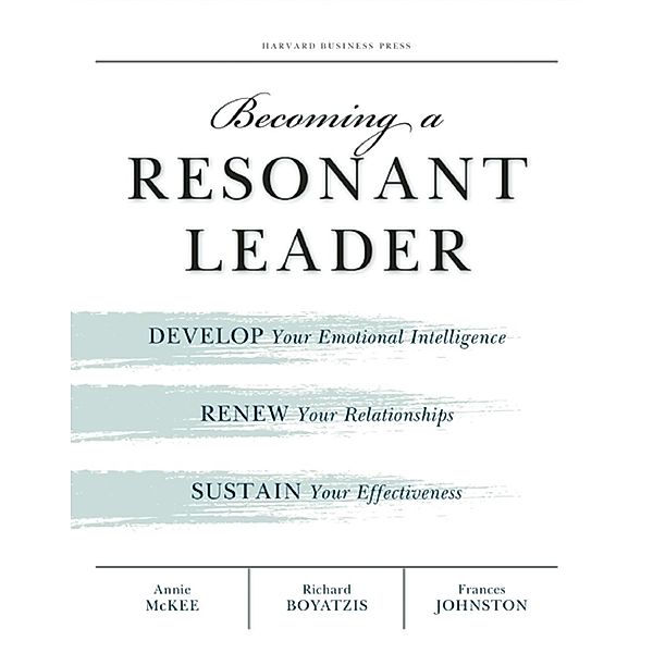 Becoming a Resonant Leader, Annie McKee, Richard E. Boyatzis, Fran Johnston