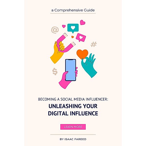 Becoming a Social Media Influencer: Unleashing Your Digital Influence, Isaac Fareed