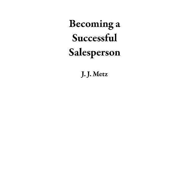 Becoming a Successful Salesperson, J. J. Metz