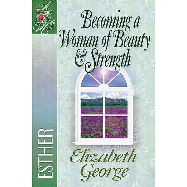 Becoming a Woman of Beauty and Strength / A Woman After God's Own Heart, Elizabeth George