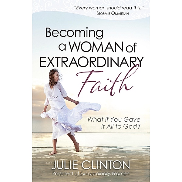 Becoming a Woman of Extraordinary Faith, Julie Clinton