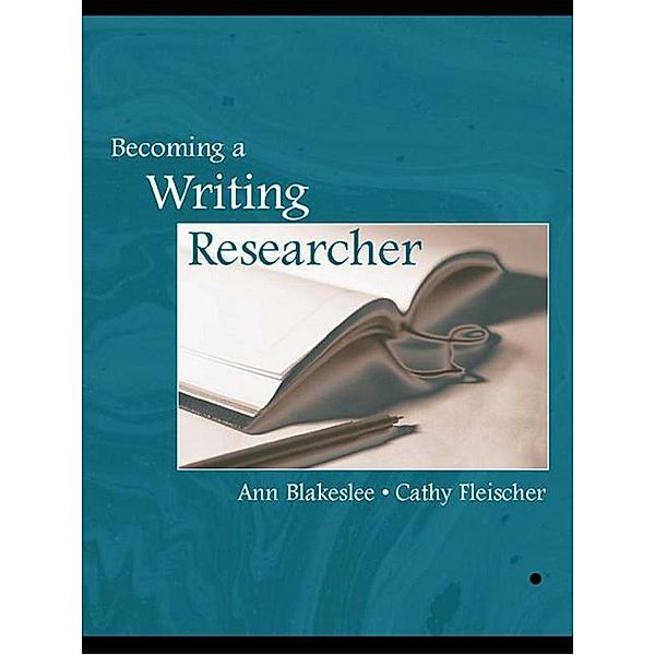 Becoming a Writing Researcher, Ann Blakeslee, Ann M. Blakeslee, Cathy Fleischer