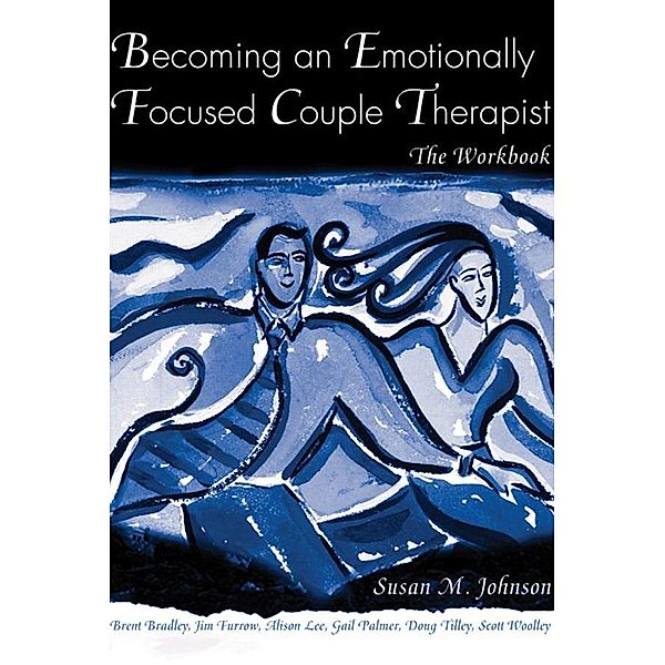 Becoming an Emotionally Focused Couple Therapist, James L. Furrow, Susan M. Johnson, Brent Bradley, Lorrie Brubacher, Gail Palmer, Kathryn Rheem, Scott Woolley