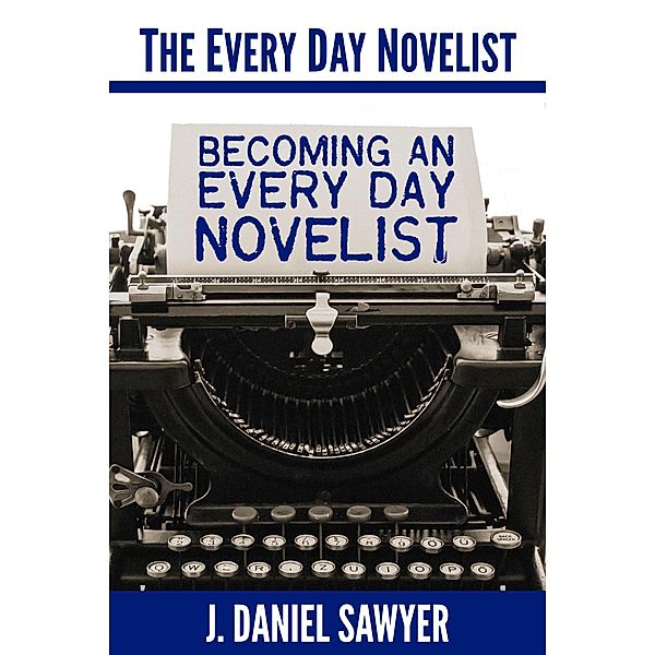 Becoming an Every Day Novelist (The Every Day Novelist, #2), J. Daniel Sawyer