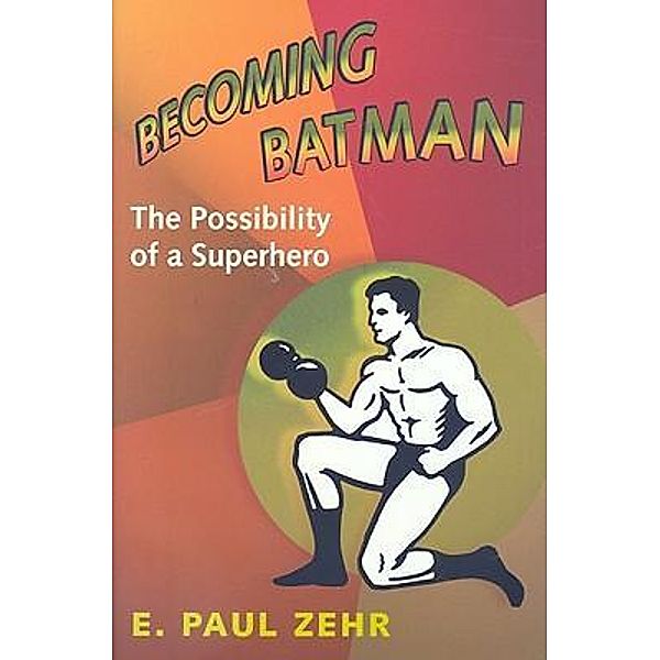 Becoming Batman, E. Paul (University of Victoria) Zehr