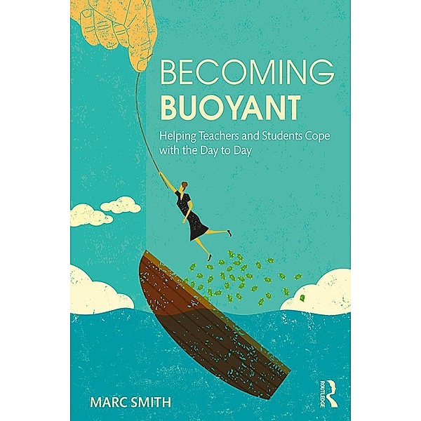 Becoming Buoyant: Helping Teachers and Students Cope with the Day to Day, Marc Smith