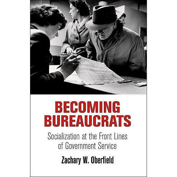 Becoming Bureaucrats / American Governance: Politics, Policy, and Public Law, Zachary W. Oberfield