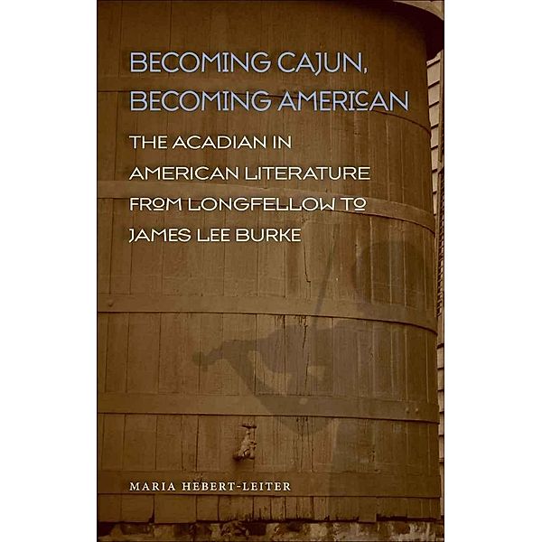 Becoming Cajun, Becoming American / Southern Literary Studies, Maria Hebert-Leiter