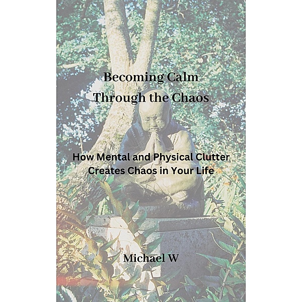 Becoming Calm Through the Chaos, Michael W