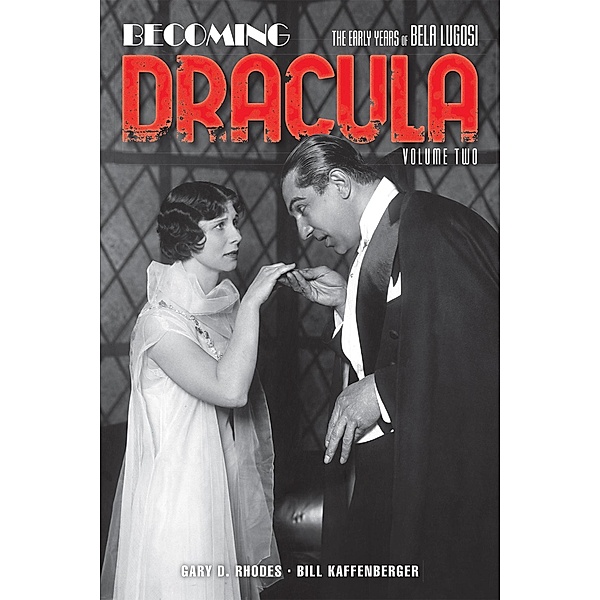 Becoming Dracula: The Early Years of Bela Lugosi, Volume 2, Gary D. Rhodes, Bill Kaffenberger