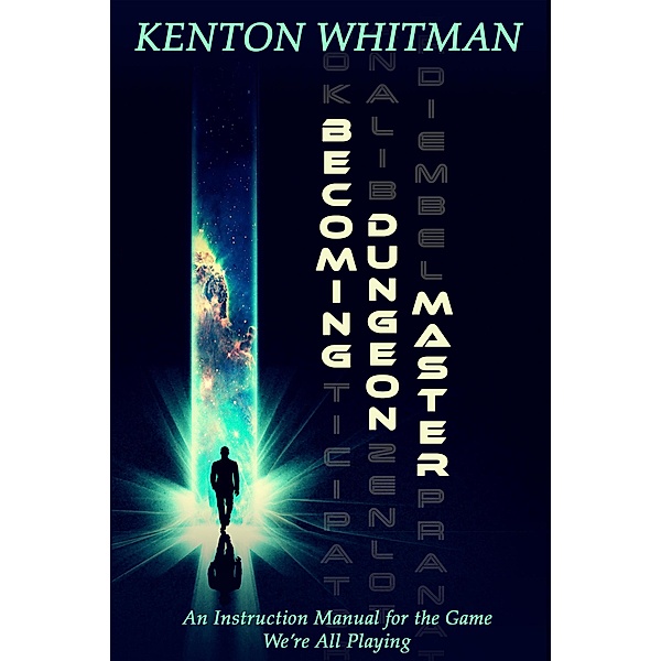 Becoming Dungeon Master, An Instruction Manual for the Game We're All Playing, Kenton Whitman