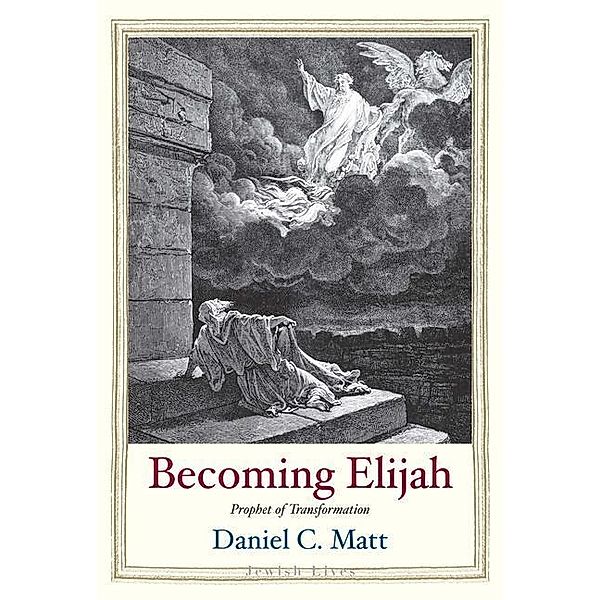 Becoming Elijah: Prophet of Transformation, Daniel C. Matt