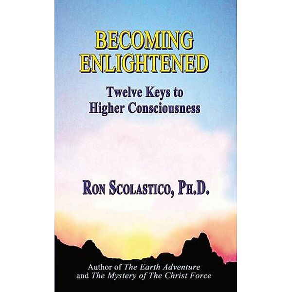 Becoming Enlightened: Twelve Keys to Higher Consciousness, Ron Scolastico