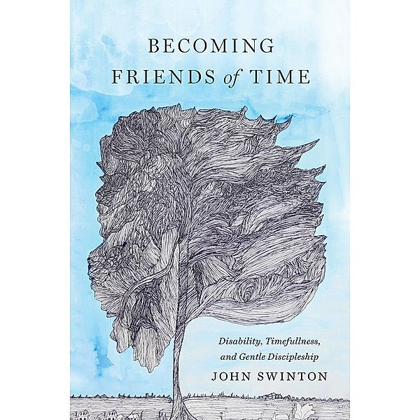 Becoming Friends of Time / Studies in Religion, Theology, and Disability, John Swinton