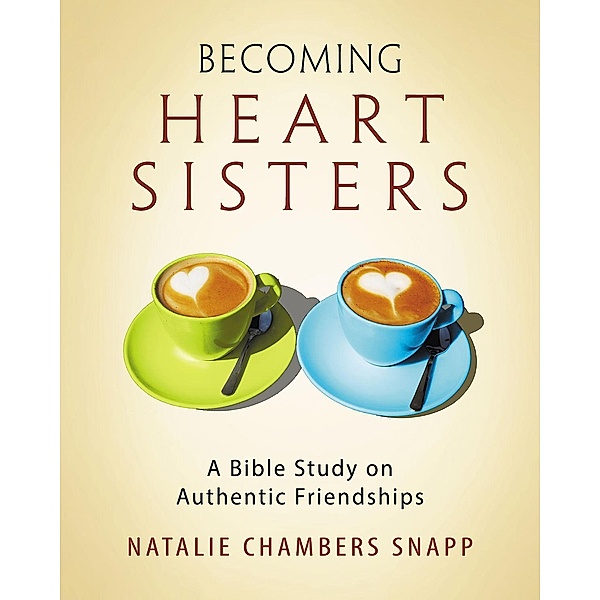 Becoming Heart Sisters - Women's Bible Study Participant Workbook, Natalie Chambers Snapp