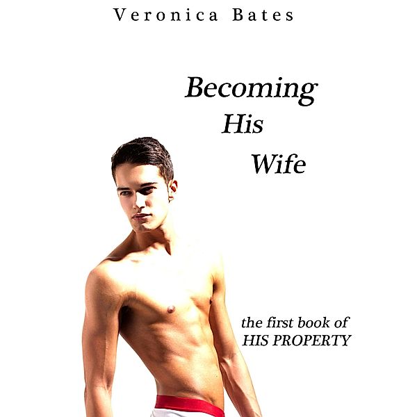 Becoming His Wife (His Property, #1) / His Property, Veronica Bates