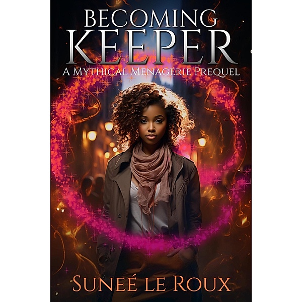 Becoming Keeper (Mythical Menagerie, #2.5) / Mythical Menagerie, Sunee Le Roux
