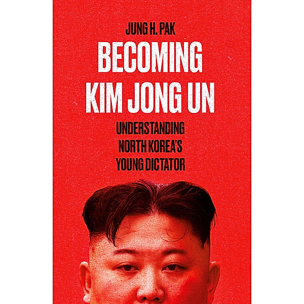 Becoming Kim Jong Un, Jung H. Pak