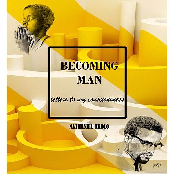 Becoming Man - Letters To My Consciousness, Nathaniel Okolo
