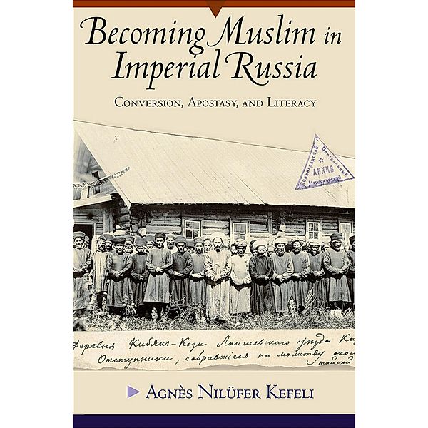 Becoming Muslim in Imperial Russia, Agnès Nilüfer Kefeli