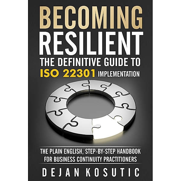 Becoming Resilient - The Definitive Guide to ISO 22301 Implementation, Dejan Kosutic