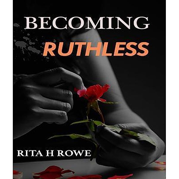 Becoming Ruthless / Rita H Rowe, Rita Rowe