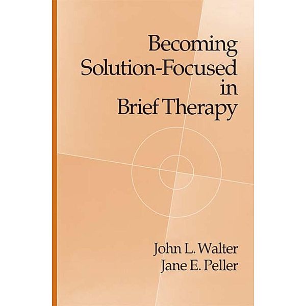 Becoming Solution-Focused In Brief Therapy, John L. Walter, Jane E. Peller