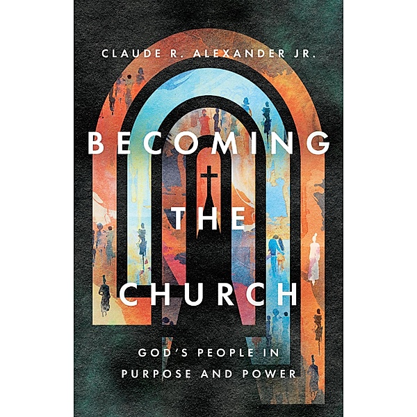 Becoming the Church, Claude R. Alexander