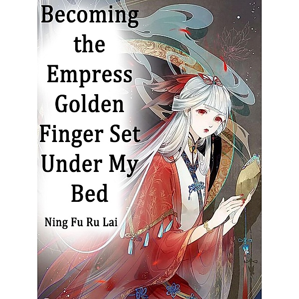 Becoming the Empress: Golden Finger Set Under My Bed, Ning FuRuLai