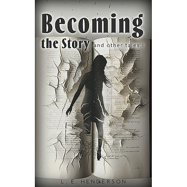 Becoming the Story (And Other Tales, #1) / And Other Tales, L. E. Henderson