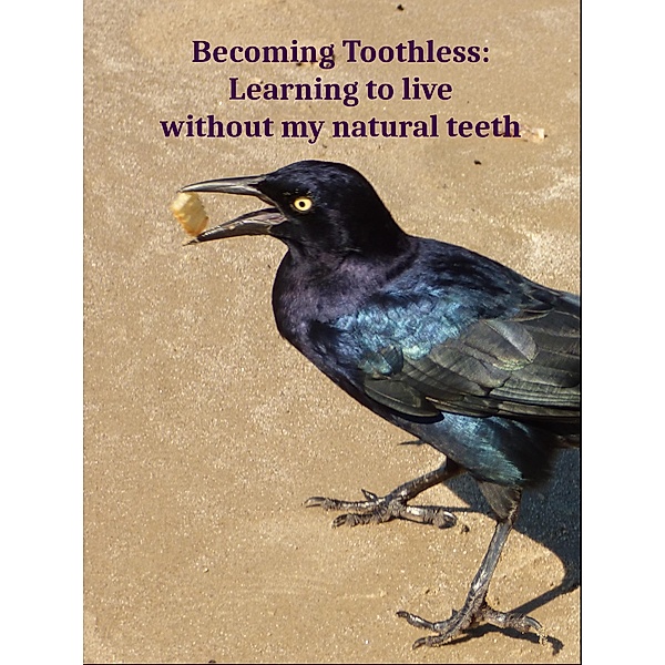 Becoming Toothless: Learning to Live without my Natural Teeth, Debbie Phillips