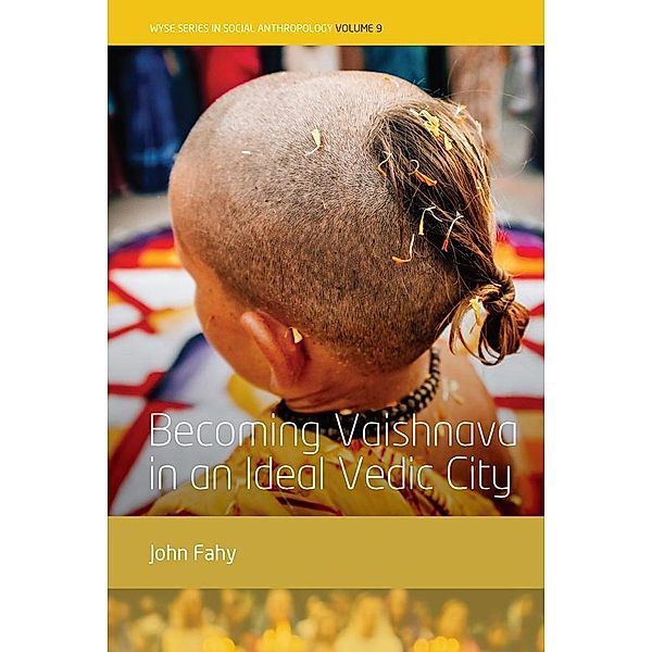 Becoming Vaishnava in an Ideal Vedic City / WYSE Series in Social Anthropology Bd.9, John Fahy