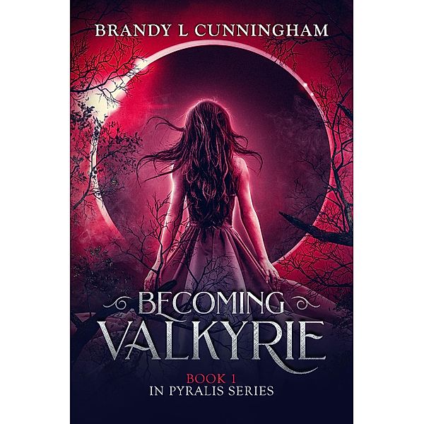 Becoming Valkyrie (The Pyralis Series, #1) / The Pyralis Series, Brandy L Cunningham