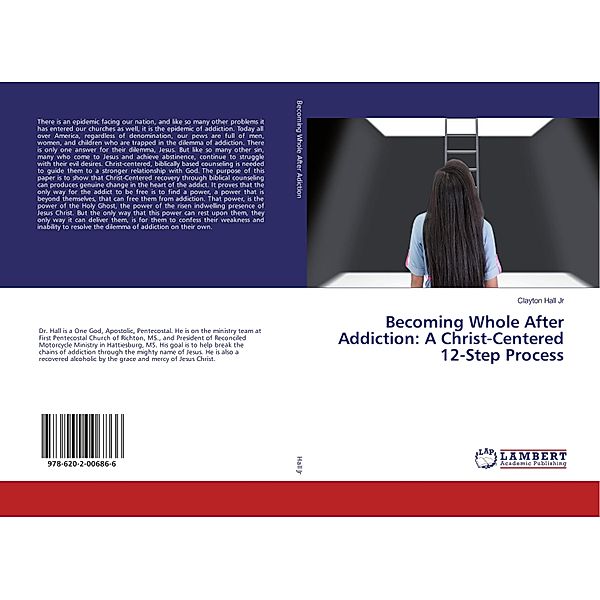 Becoming Whole After Addiction: A Christ-Centered 12-Step Process, Clayton Hall