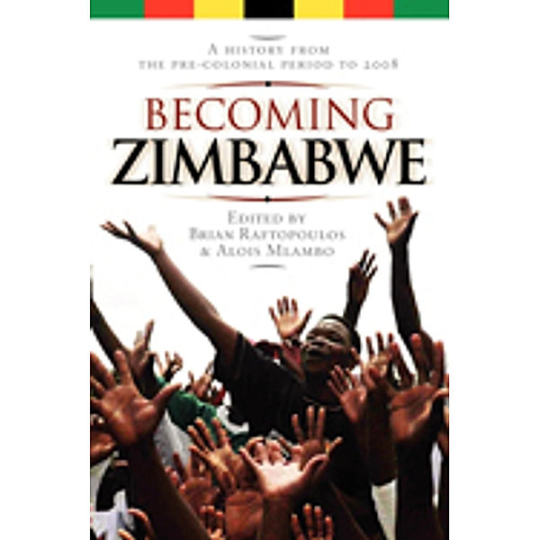 Becoming Zimbabwe. A History from the Pre-colonial Period to 2008, Brian Raftopoulos