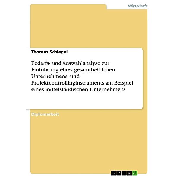 Bedarfs- und Auswahlanalyse zur Einführung eines gesamtheitlichen Unternehmens- und Projektcontrollinginstruments am Beispiel eines mittelständischen Unternehmens, Thomas Schlegel