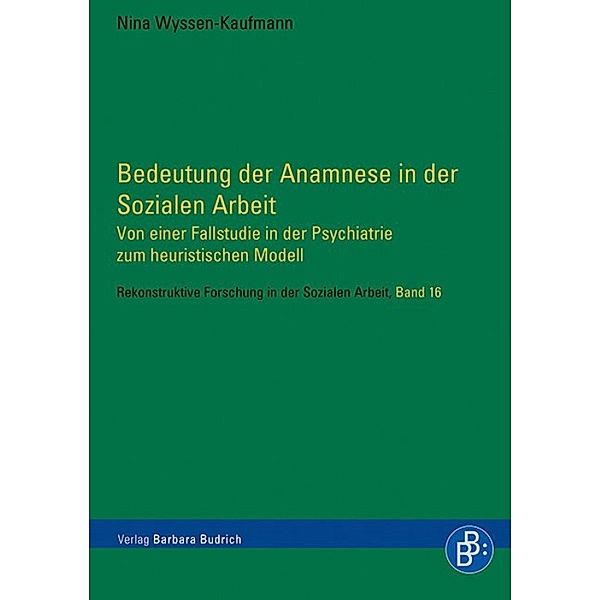 Bedeutung der Anamnese in der Sozialen Arbeit / Rekonstruktive Forschung in der Sozialen Arbeit Bd.16, Nina Wyssen-Kaufmann