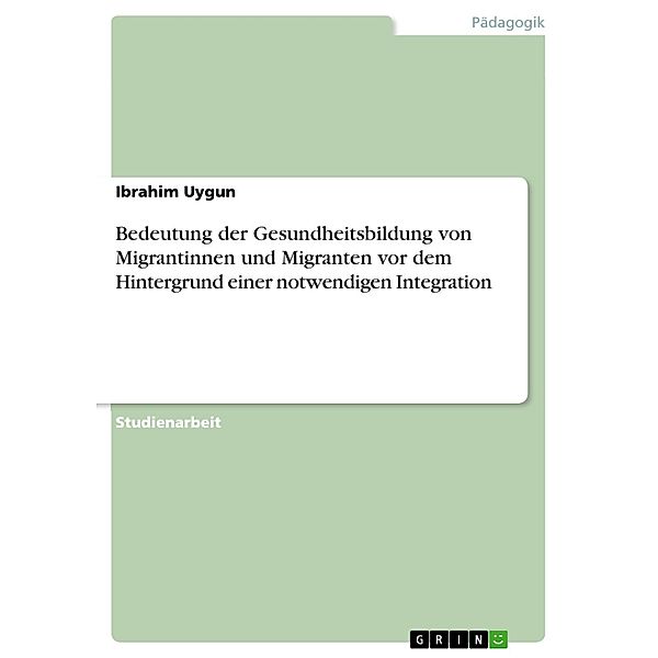 Bedeutung der Gesundheitsbildung von Migrantinnen und Migranten vor dem Hintergrund einer notwendigen Integration, Ibrahim Uygun