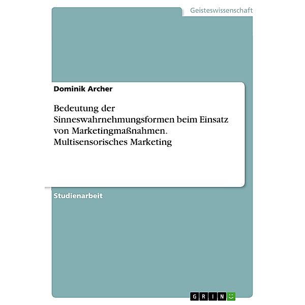 Bedeutung der Sinneswahrnehmungsformen beim Einsatz von Marketingmaßnahmen. Multisensorisches Marketing, Dominik Archer