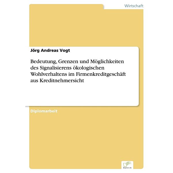 Bedeutung, Grenzen und Möglichkeiten des Signalisierens ökologischen Wohlverhaltens im Firmenkreditgeschäft aus Kreditnehmersicht, Jörg Andreas Vogt