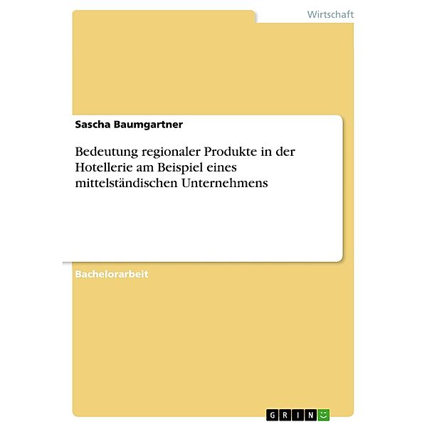 Bedeutung regionaler Produkte in der Hotellerie am Beispiel eines mittelständischen Unternehmens, Sascha Baumgartner